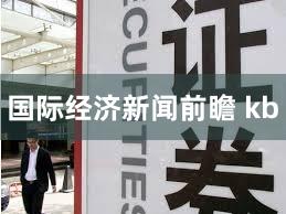 国际经济新闻前瞻 kb