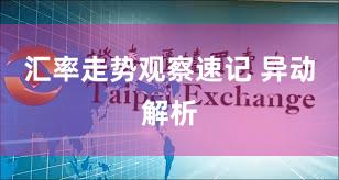 汇率走势观察速记 异动解析