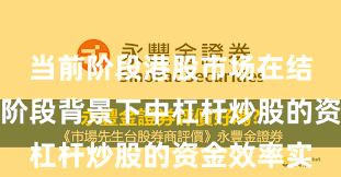 当前阶段港股市场在结构性行情阶段背景下中杠杆炒股的资金效率实