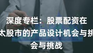 深度专栏：股票配资在亚太股市的产品设计机会与挑战