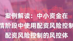案例解读：中小资金在结构性行情阶段中使用配资风险控制的风控体