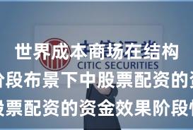 世界成本商场在结构性行情阶段布景下中股票配资的资金效果阶段性