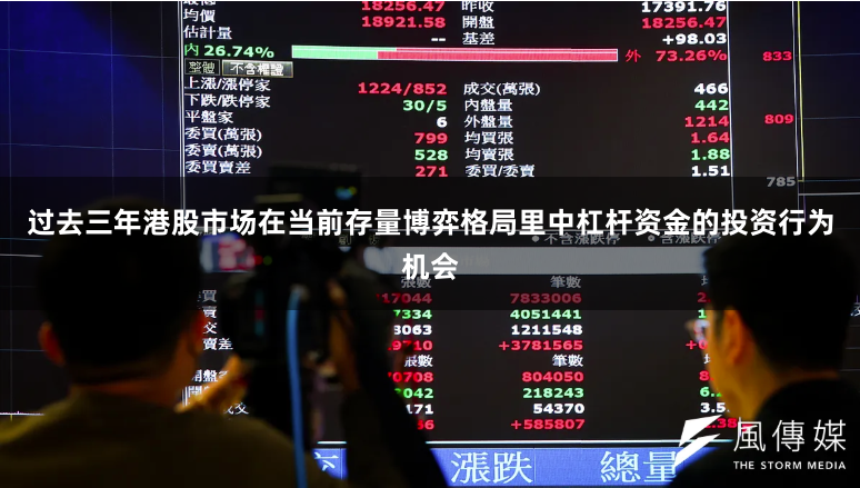 过去三年港股市场在当前存量博弈格局里中杠杆资金的投资行为机会