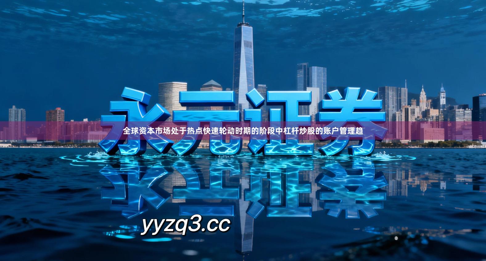 全球资本市场处于热点快速轮动时期的阶段中杠杆炒股的账户管理趋