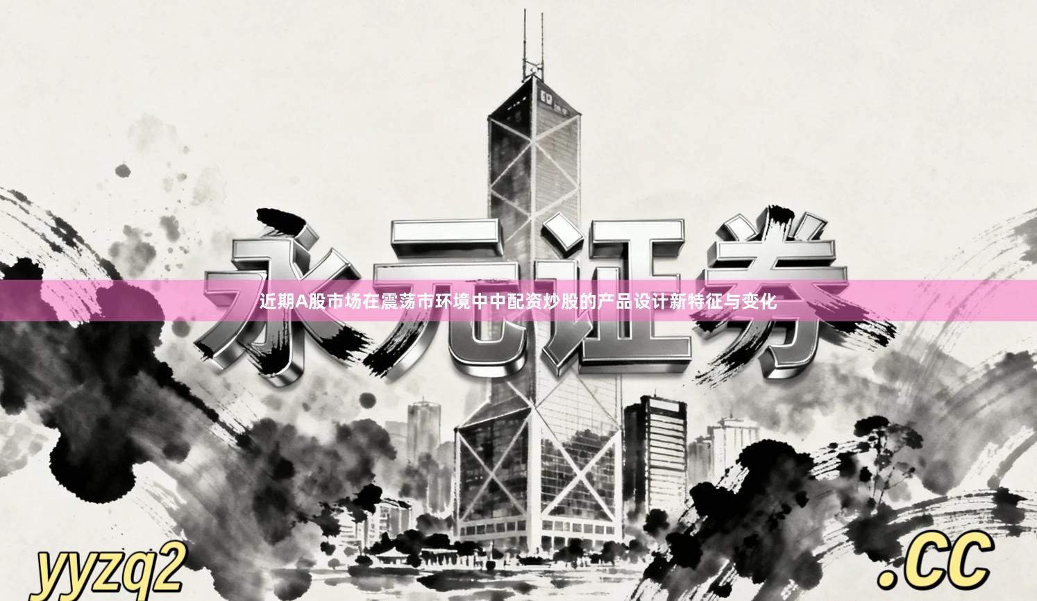 近期A股市场在震荡市环境中中配资炒股的产品设计新特征与变化